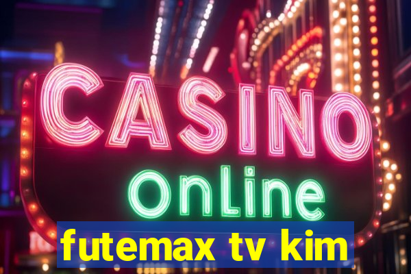 futemax tv kim